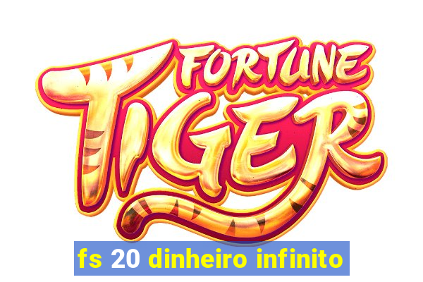 fs 20 dinheiro infinito